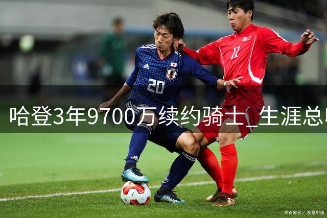 哈登3年9700万续约骑士 生涯总收入跻身历史前四