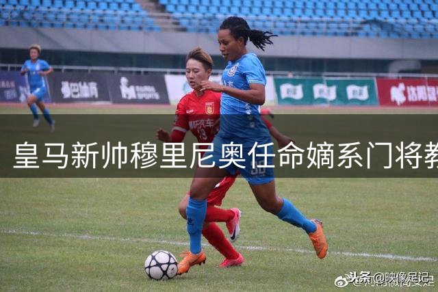皇马新帅穆里尼奥任命嫡系门将教练